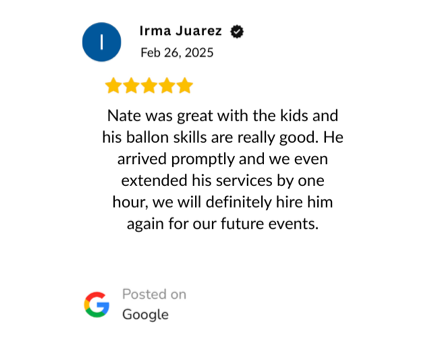 Verified Google Reivew: "Nate was great with the kids and his ballon skills are really good. He arrived promptly and we even extended his services by one hour, we will definitely hire him again for our future events."