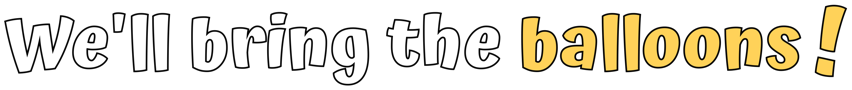 It's time to celebrate! We'll bring the balloons!